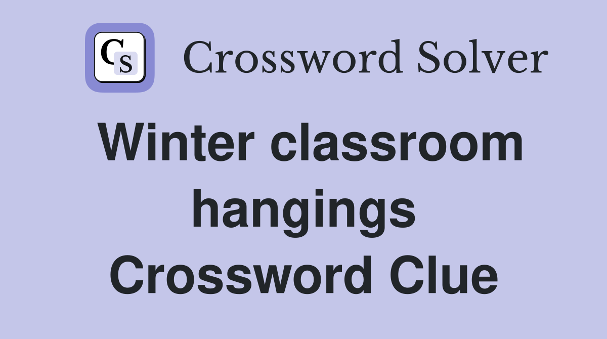 Winter classroom hangings Crossword Clue