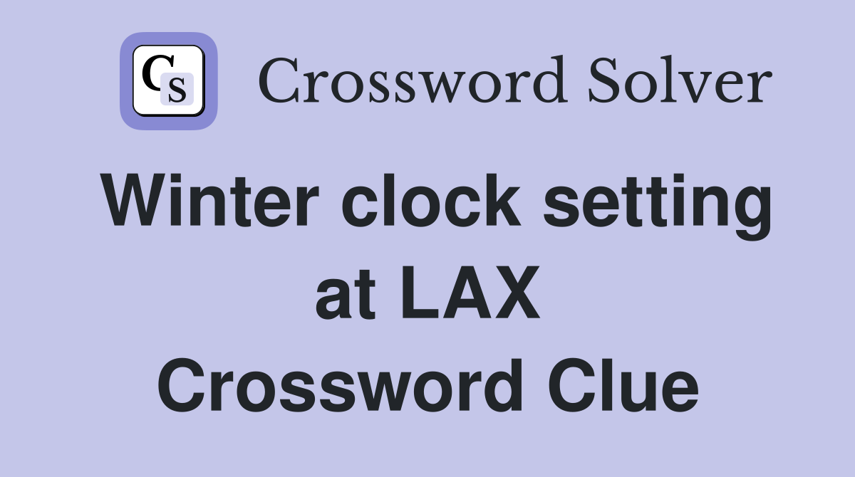 Winter clock setting at LAX Crossword Clue