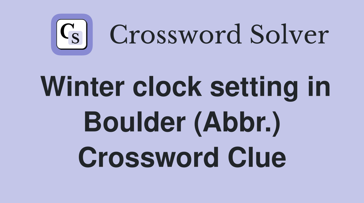 Winter clock setting in Boulder (Abbr.) Crossword Clue