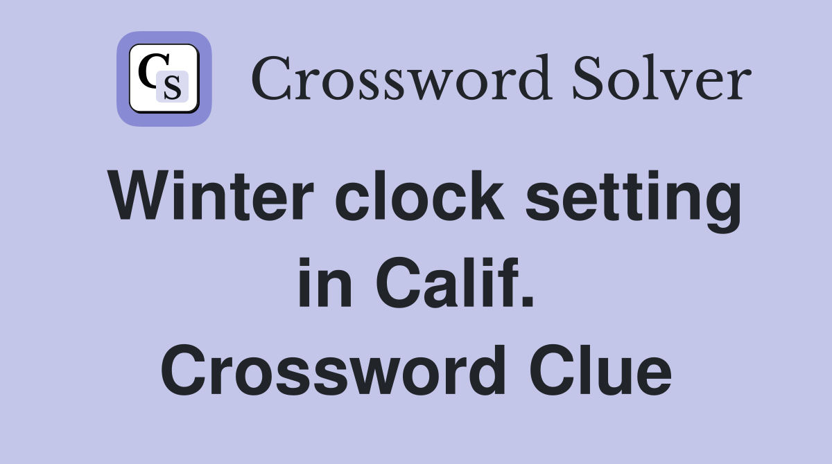 Winter clock setting in Calif. Crossword Clue