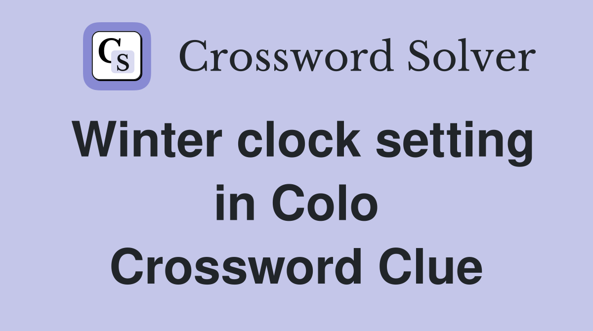 Winter clock setting in Colo Crossword Clue
