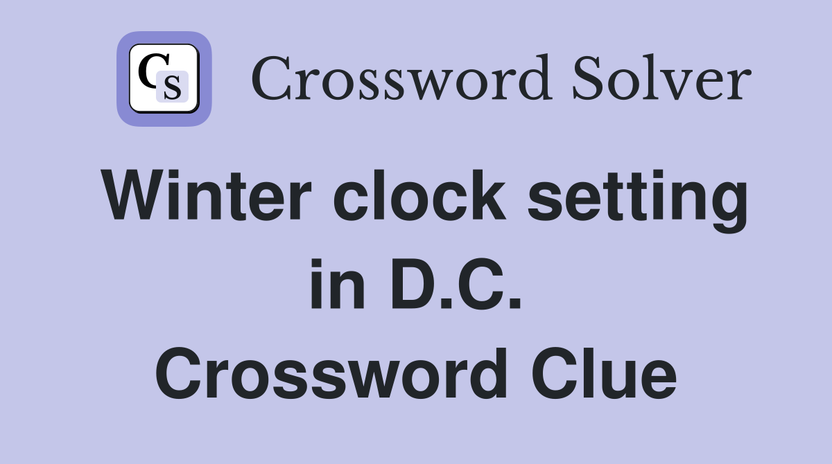 Winter clock setting in D.C. Crossword Clue
