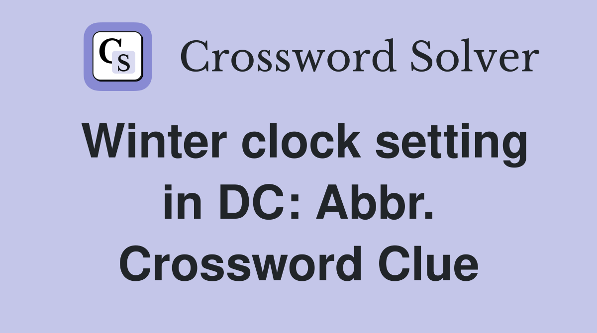 Winter clock setting in DC: Abbr. Crossword Clue