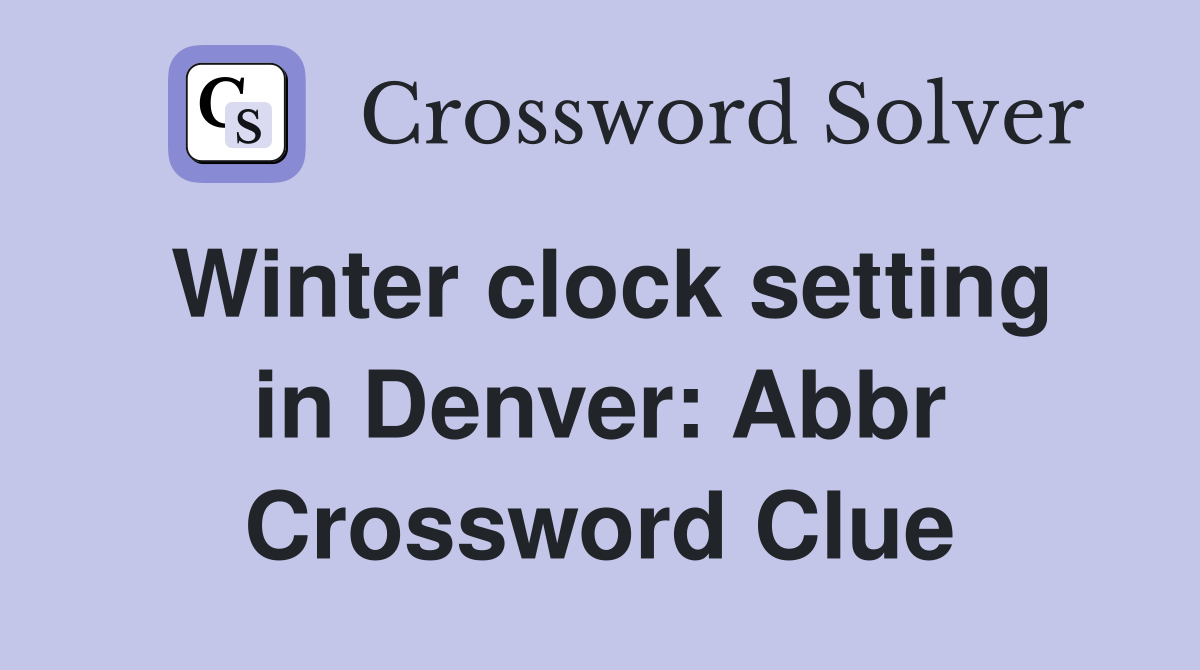 Winter clock setting in Denver: Abbr Crossword Clue
