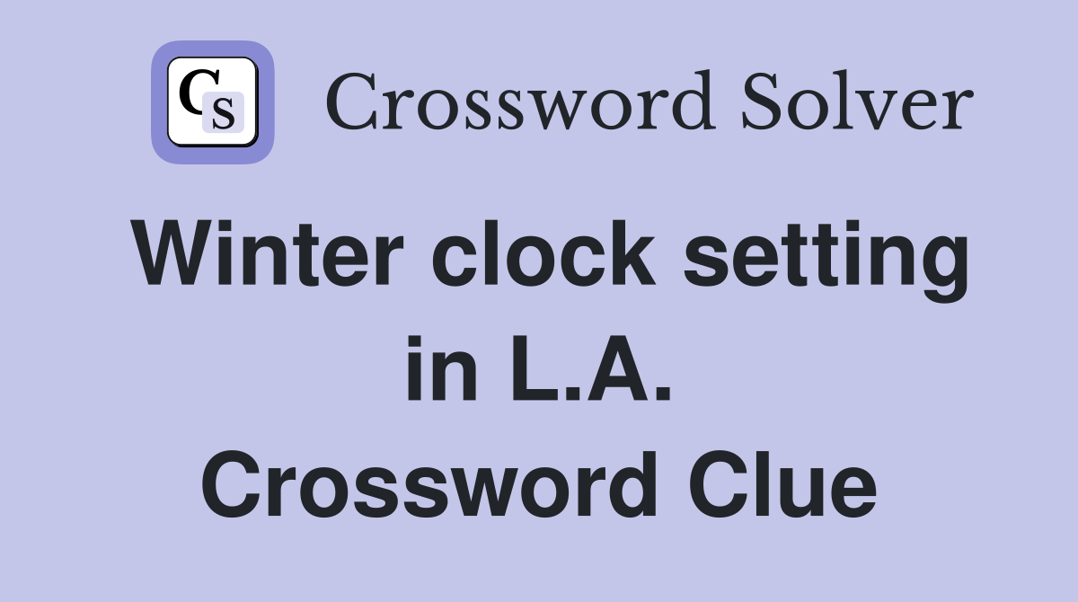 Winter clock setting in L.A. Crossword Clue