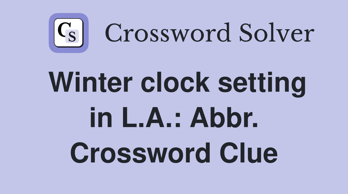 Winter clock setting in L.A.: Abbr. Crossword Clue