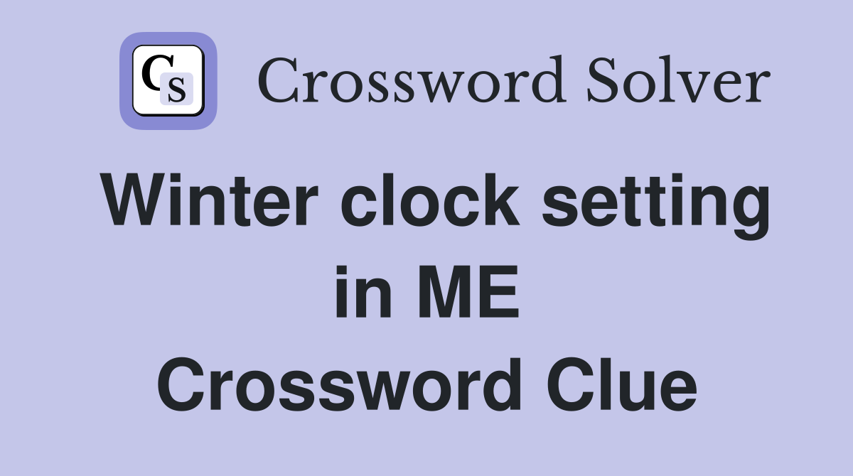 Winter clock setting in ME Crossword Clue