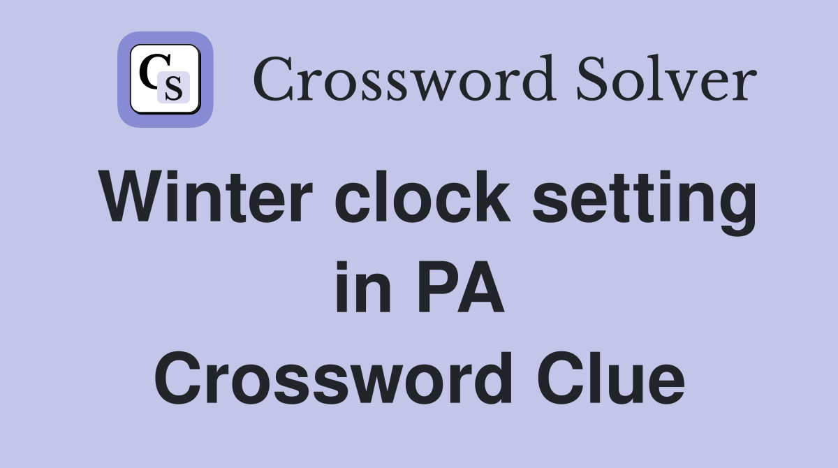 Winter clock setting in PA Crossword Clue
