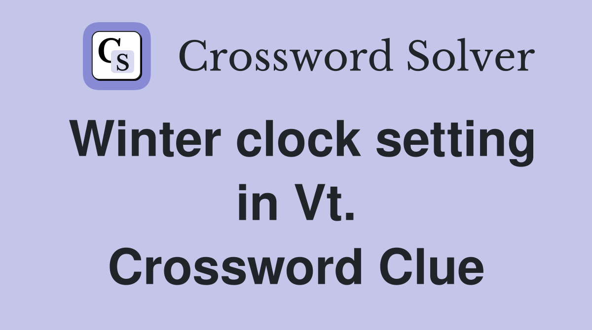 Winter clock setting in Vt. Crossword Clue