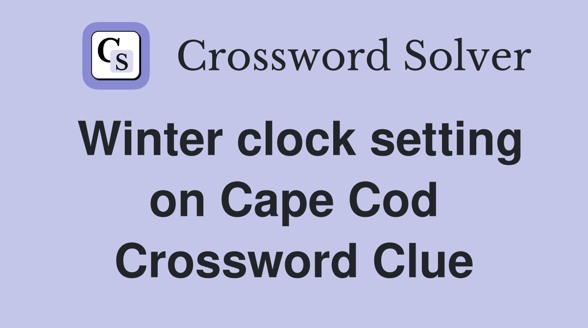 Winter clock setting on Cape Cod Crossword Clue