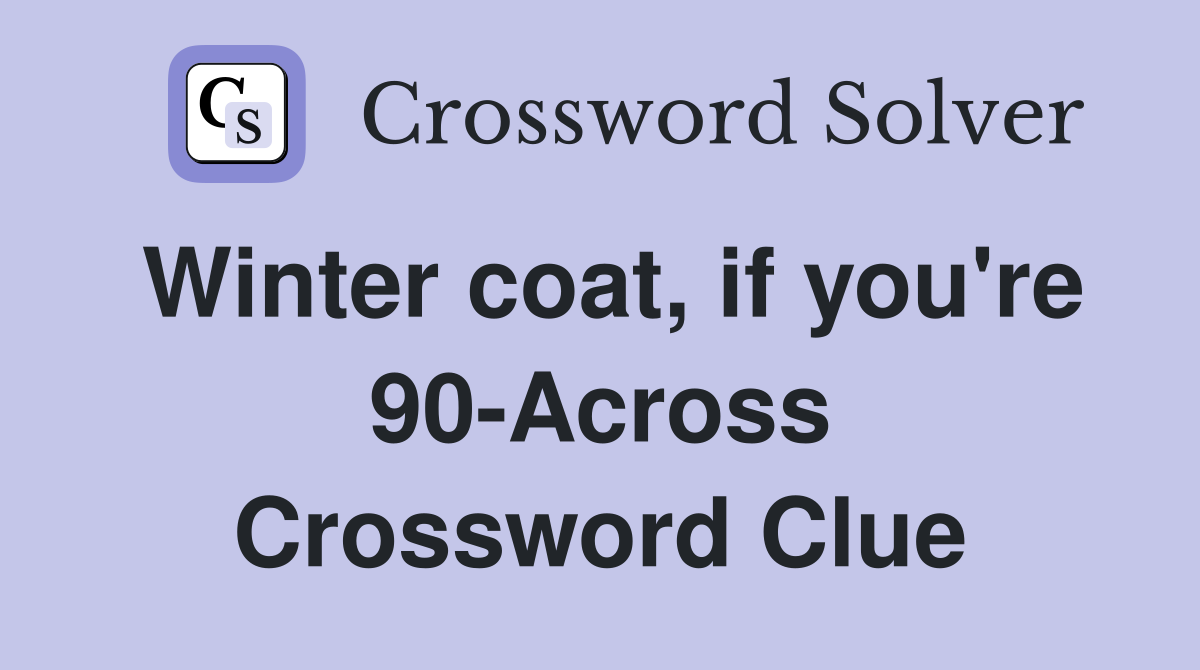 Winter coat, if you're 90-Across Crossword Clue
