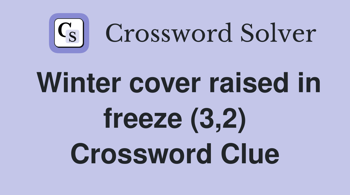 Winter cover raised in freeze (3,2) Crossword Clue