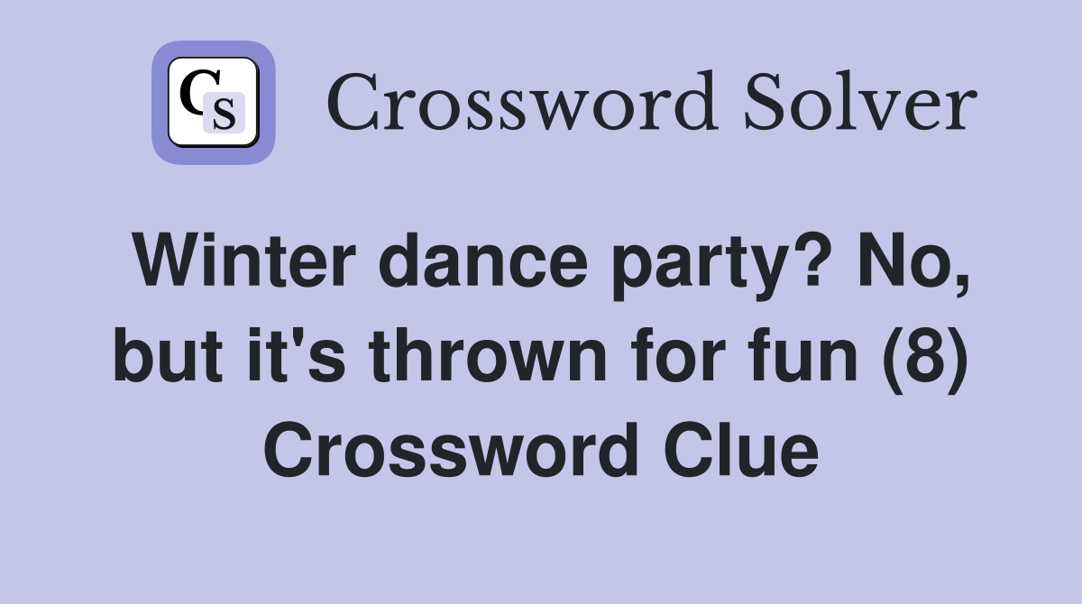 Winter dance party? No, but it's thrown for fun (8) Crossword Clue