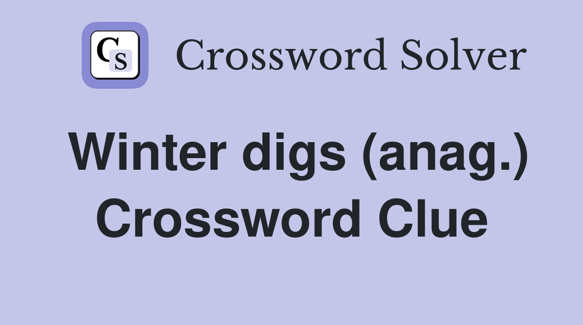 Winter digs (anag.) Crossword Clue