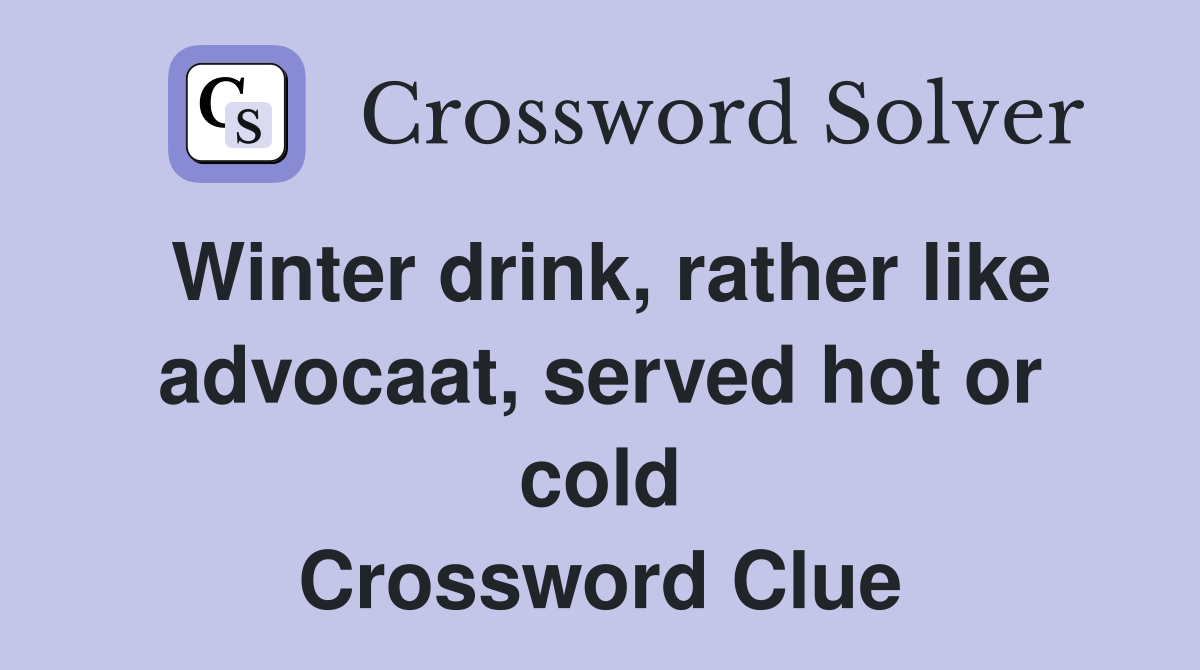 Winter drink, rather like advocaat, served hot or cold Crossword Clue
