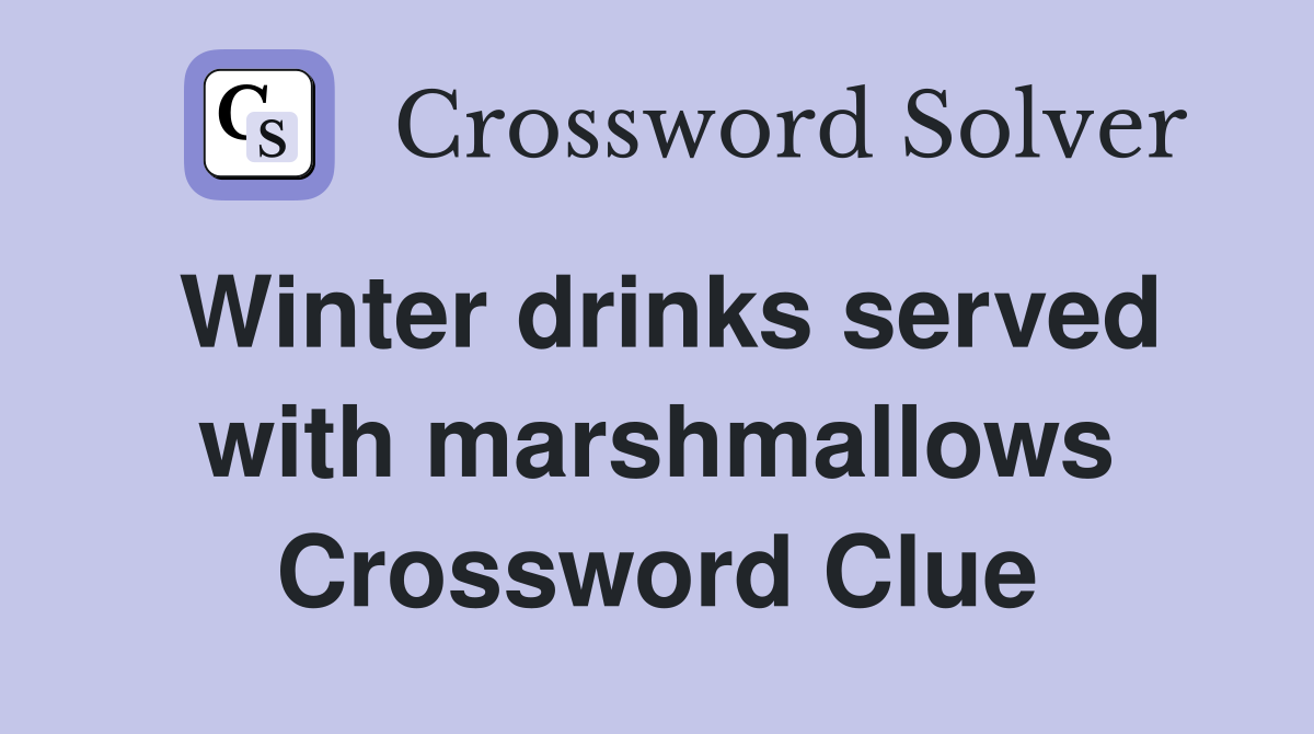 Winter drinks served with marshmallows Crossword Clue