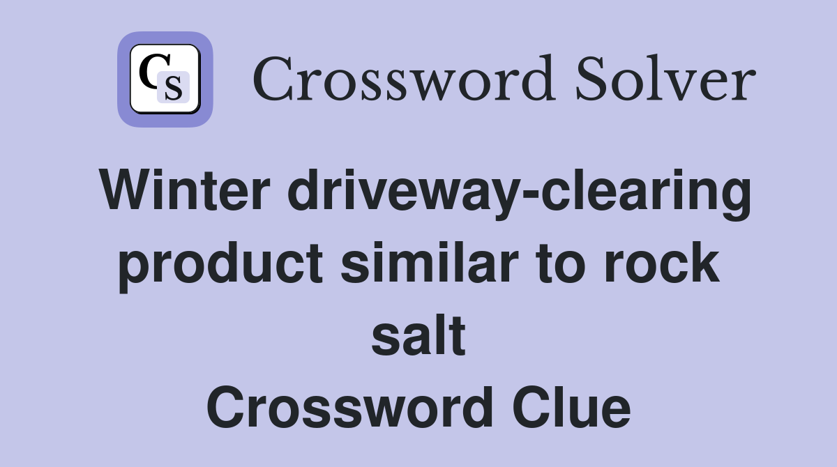 Winter driveway-clearing product similar to rock salt Crossword Clue