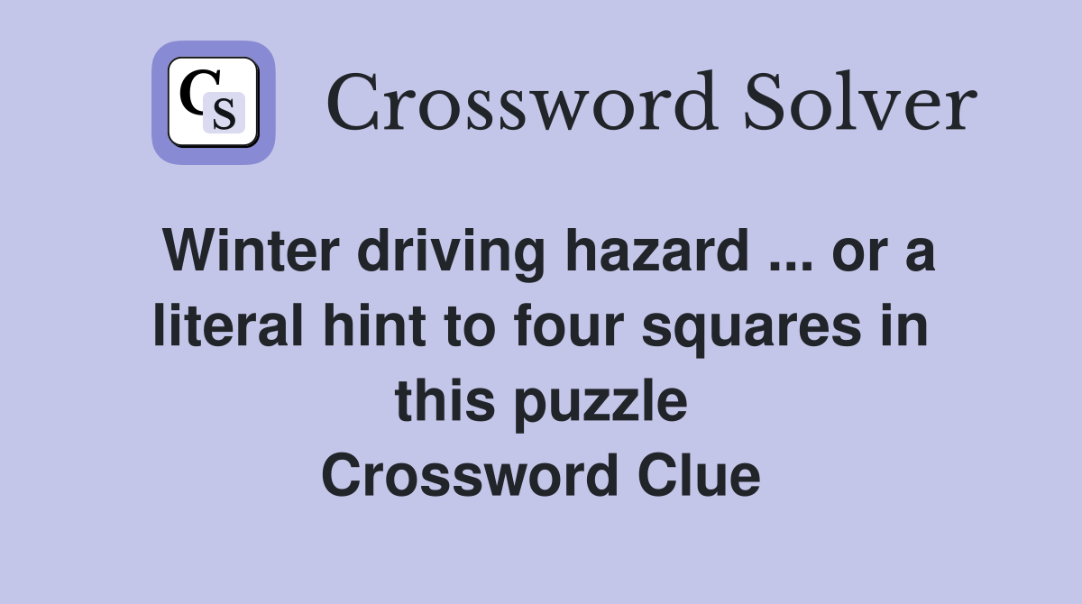 Winter driving hazard ... or a literal hint to four squares in this puzzle Crossword Clue