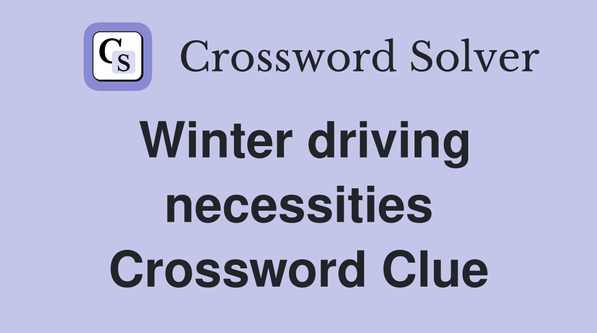 Winter driving necessities Crossword Clue