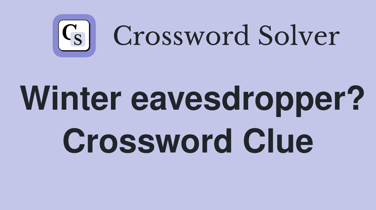 Winter eavesdropper? Crossword Clue