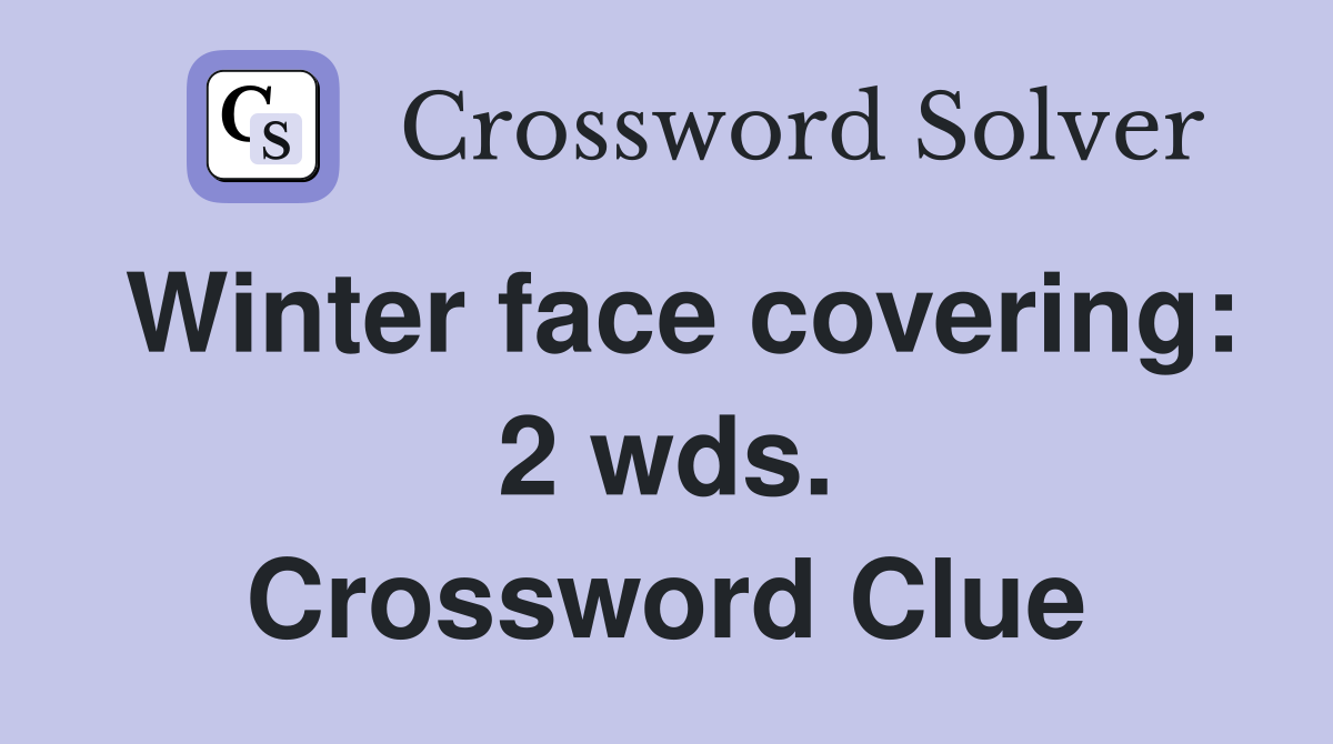 Winter face covering: 2 wds. Crossword Clue