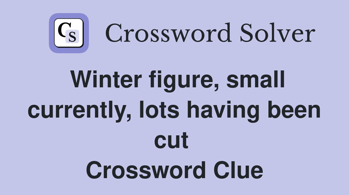 Winter figure, small currently, lots having been cut  Crossword Clue
