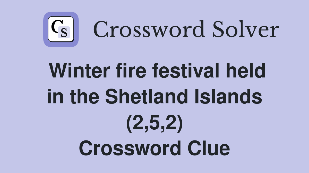 Winter fire festival held in the Shetland Islands (2,5,2) Crossword Clue