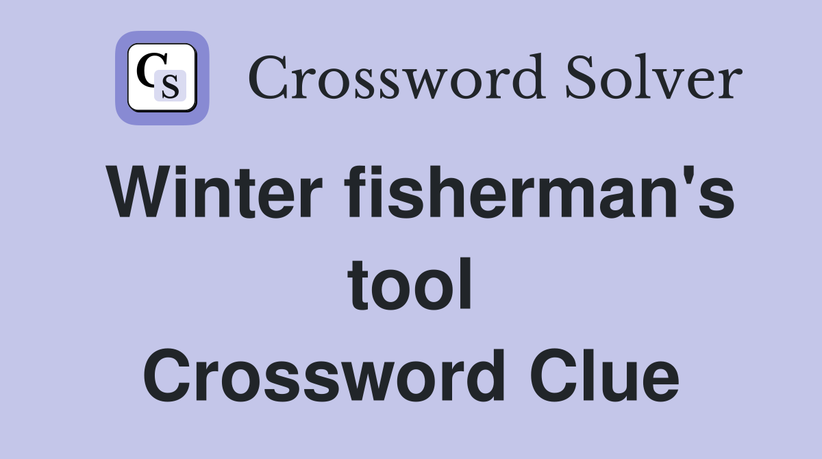 Winter fisherman's tool Crossword Clue