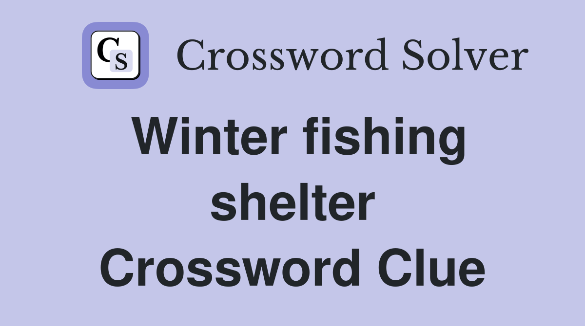 Winter fishing shelter Crossword Clue