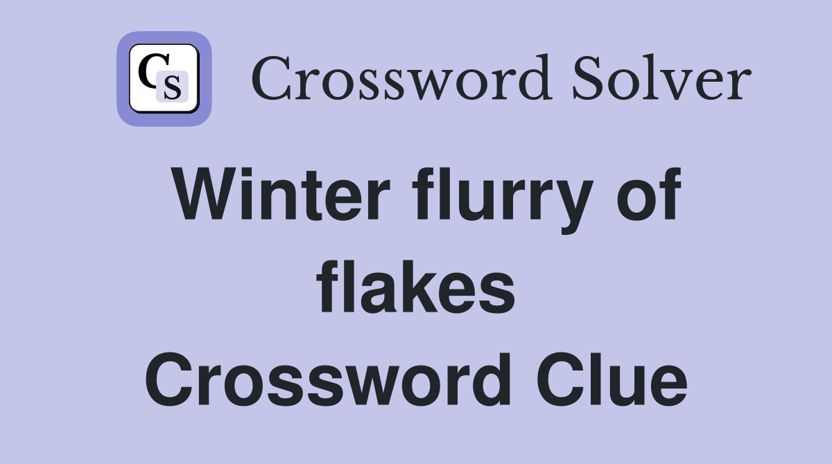 Winter flurry of flakes Crossword Clue