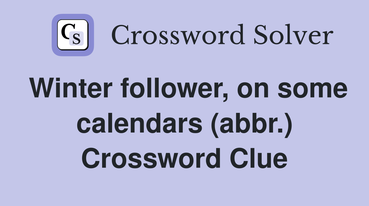 Winter follower, on some calendars (abbr.) Crossword Clue