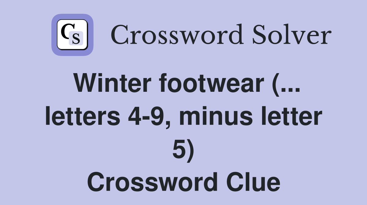 Winter footwear (... letters 4-9, minus letter 5) Crossword Clue