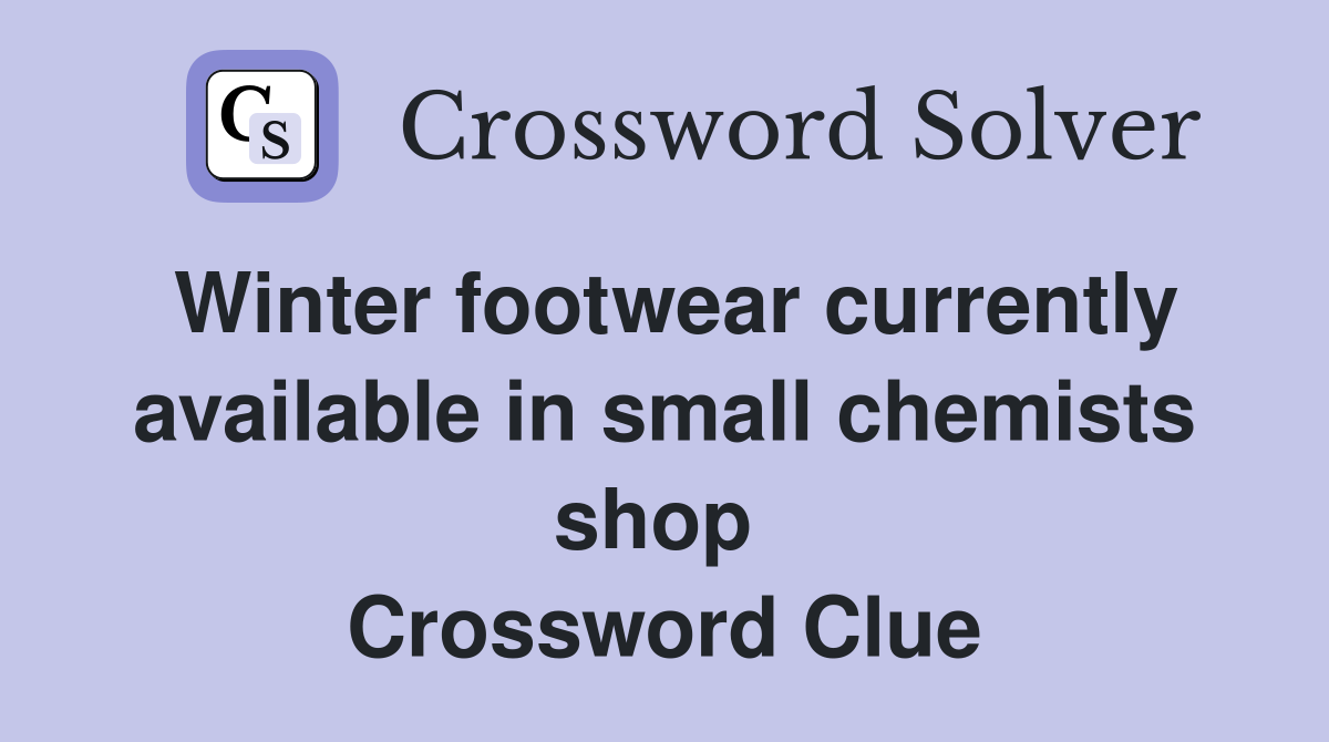 Winter footwear currently available in small chemists shop  Crossword Clue