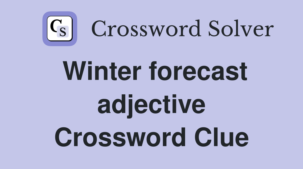 Winter forecast adjective Crossword Clue