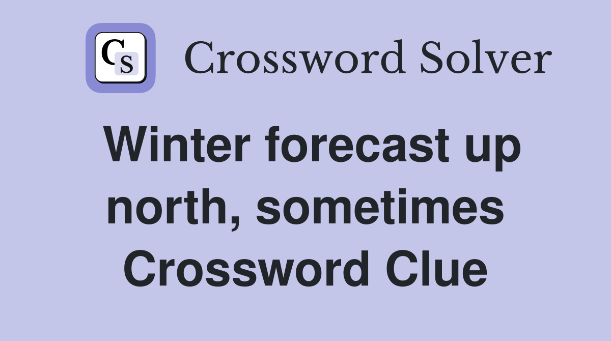 Winter forecast up north, sometimes Crossword Clue