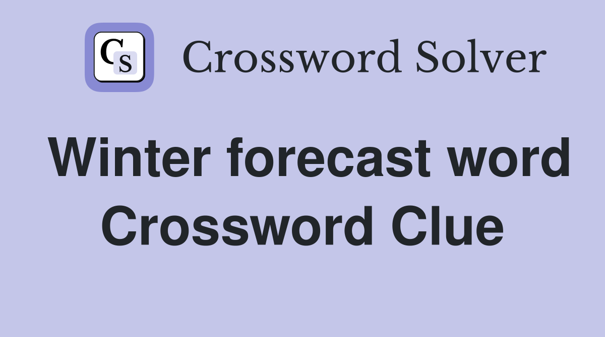Winter forecast word Crossword Clue