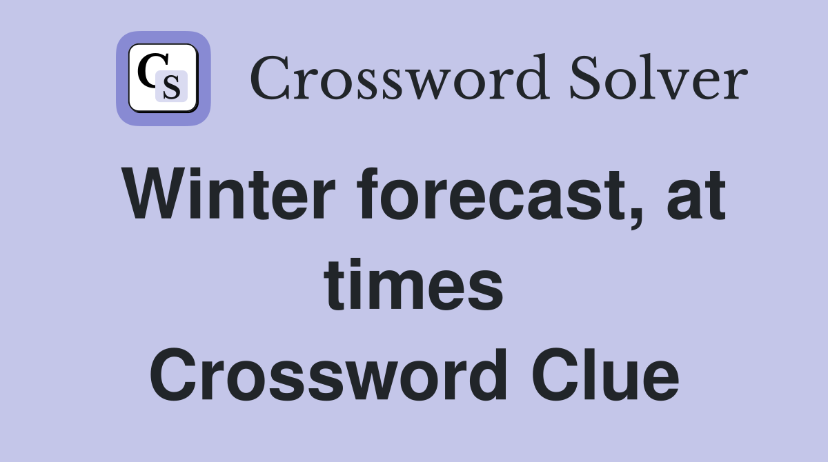 Winter forecast, at times Crossword Clue