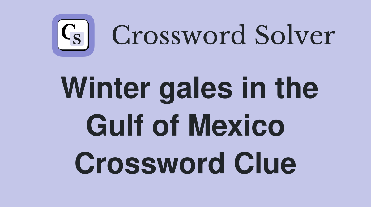 Winter gales in the Gulf of Mexico Crossword Clue