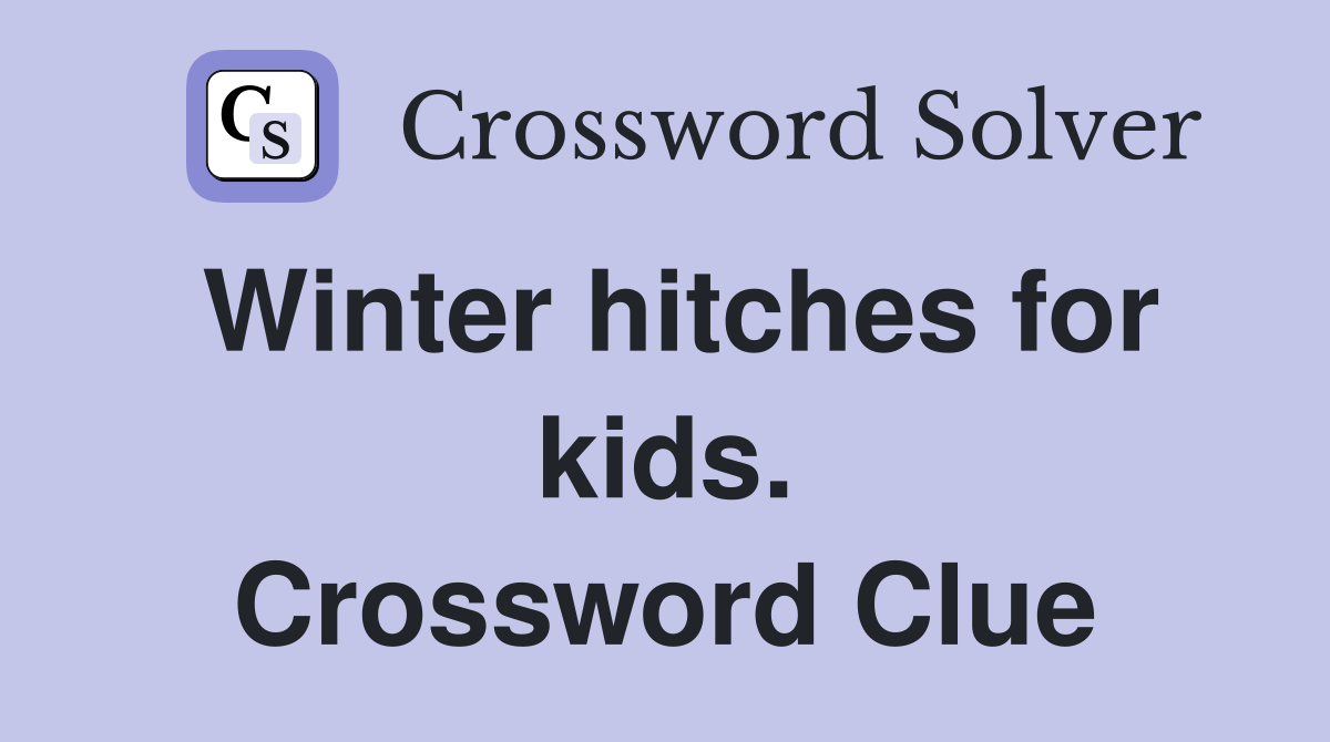 Winter hitches for kids. Crossword Clue