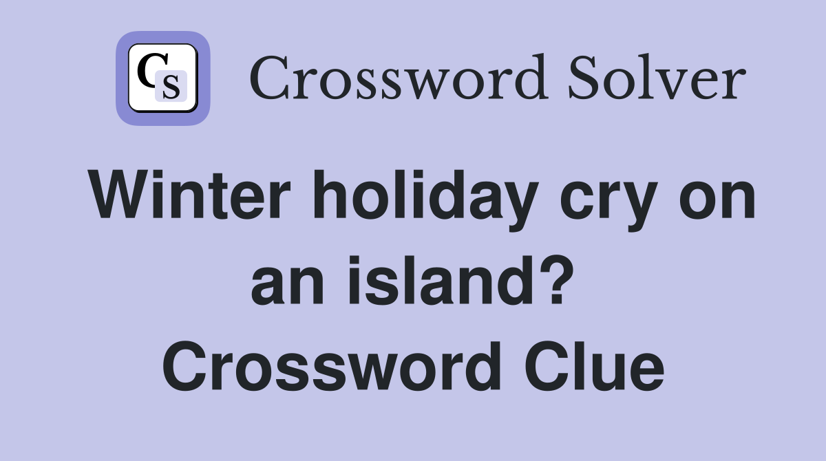 Winter holiday cry on an island? Crossword Clue