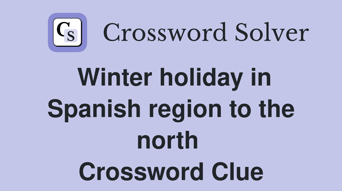Winter holiday in Spanish region to the north  Crossword Clue