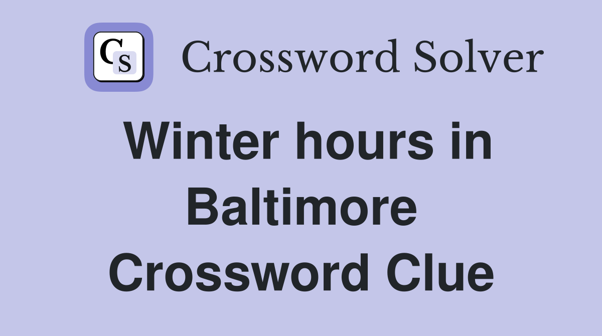 Winter hours in Baltimore Crossword Clue