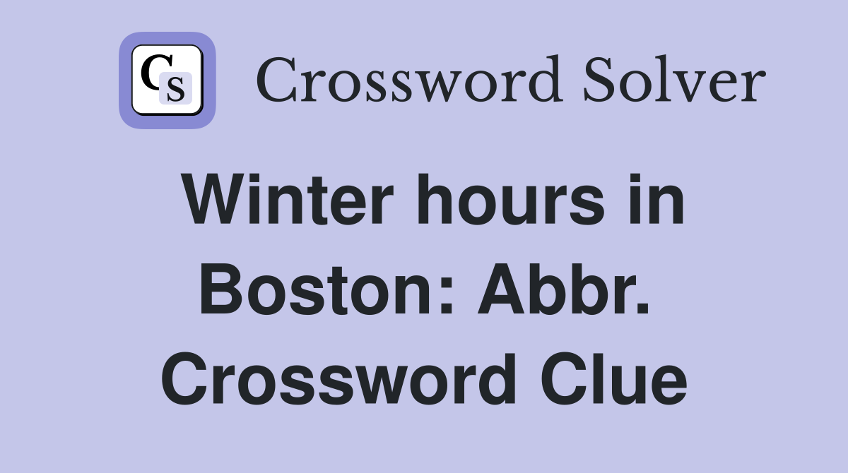 Winter hours in Boston: Abbr. Crossword Clue
