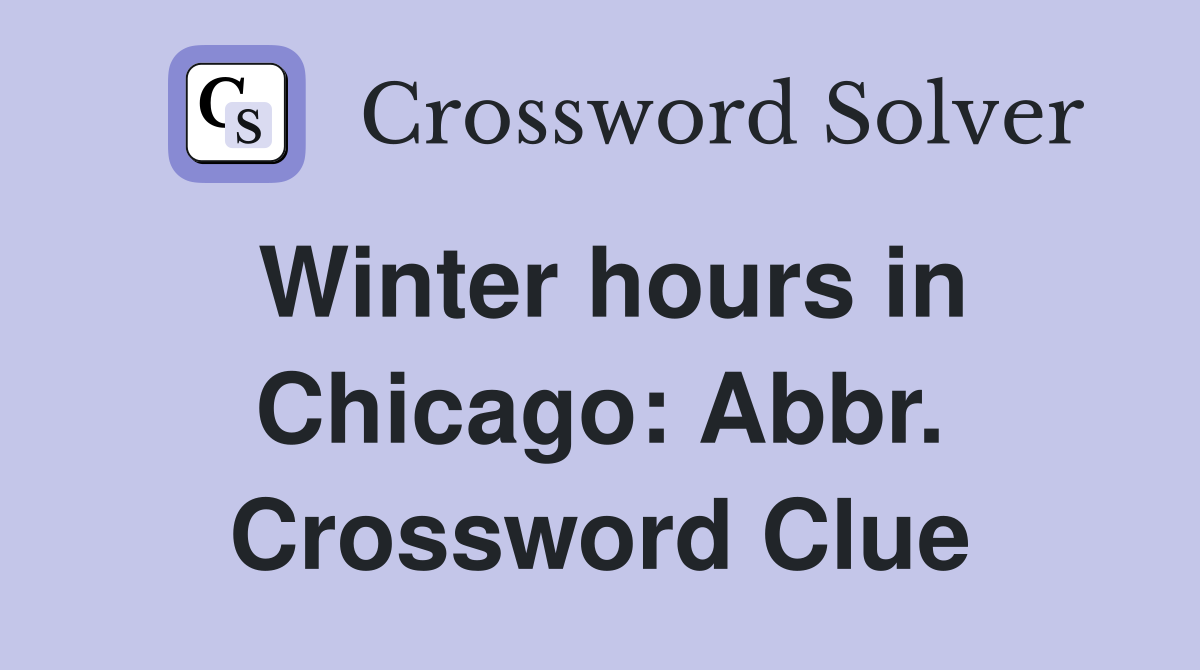 Winter hours in Chicago: Abbr. Crossword Clue