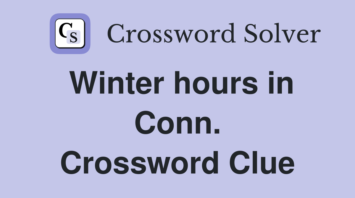 Winter hours in Conn. Crossword Clue