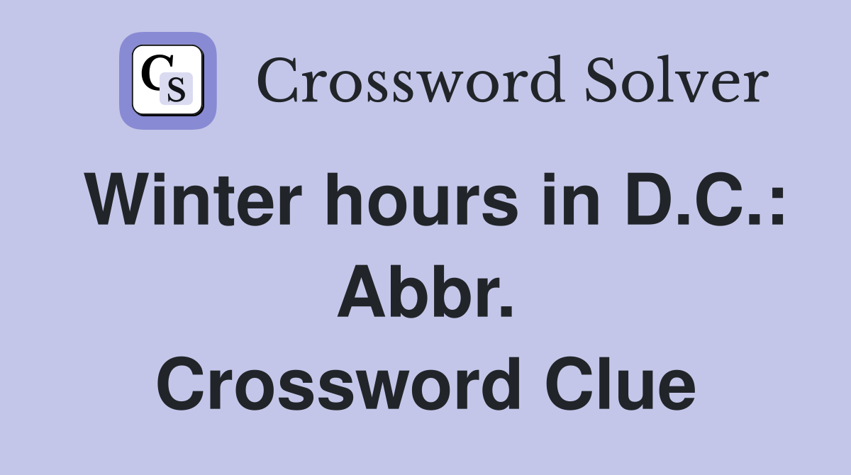 Winter hours in D.C.: Abbr. Crossword Clue