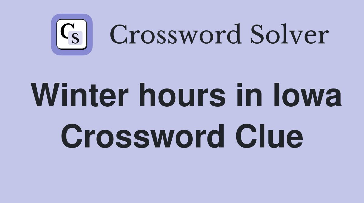 Winter hours in Iowa Crossword Clue
