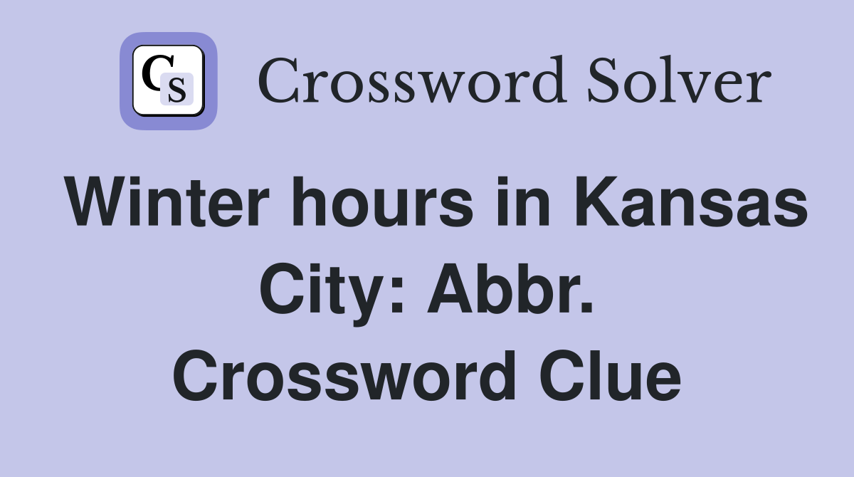 Winter hours in Kansas City: Abbr. Crossword Clue