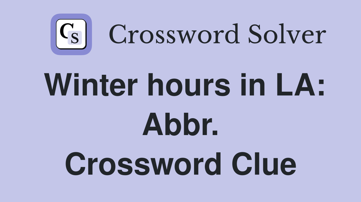 Winter hours in LA: Abbr. Crossword Clue