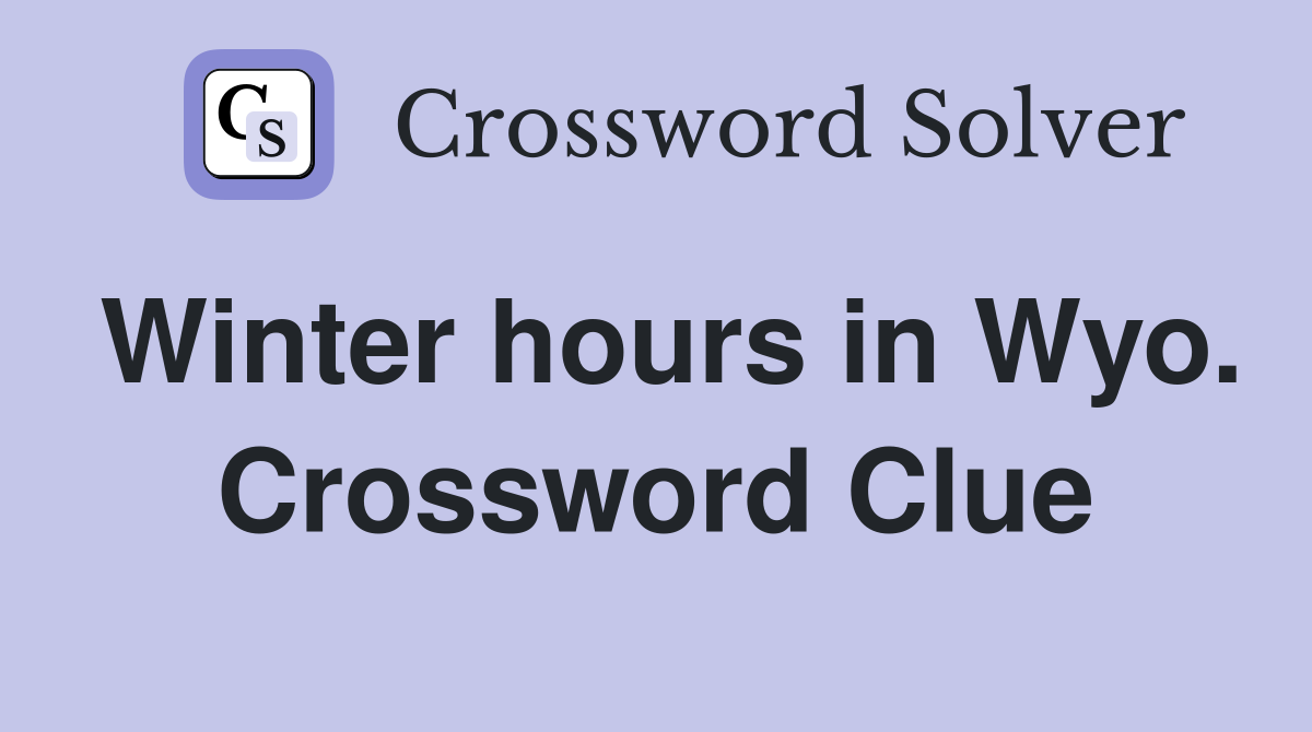 Winter hours in Wyo. Crossword Clue